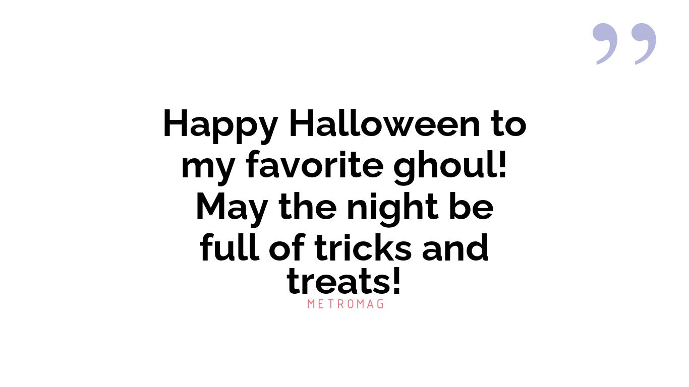 Happy Halloween to my favorite ghoul! May the night be full of tricks and treats!