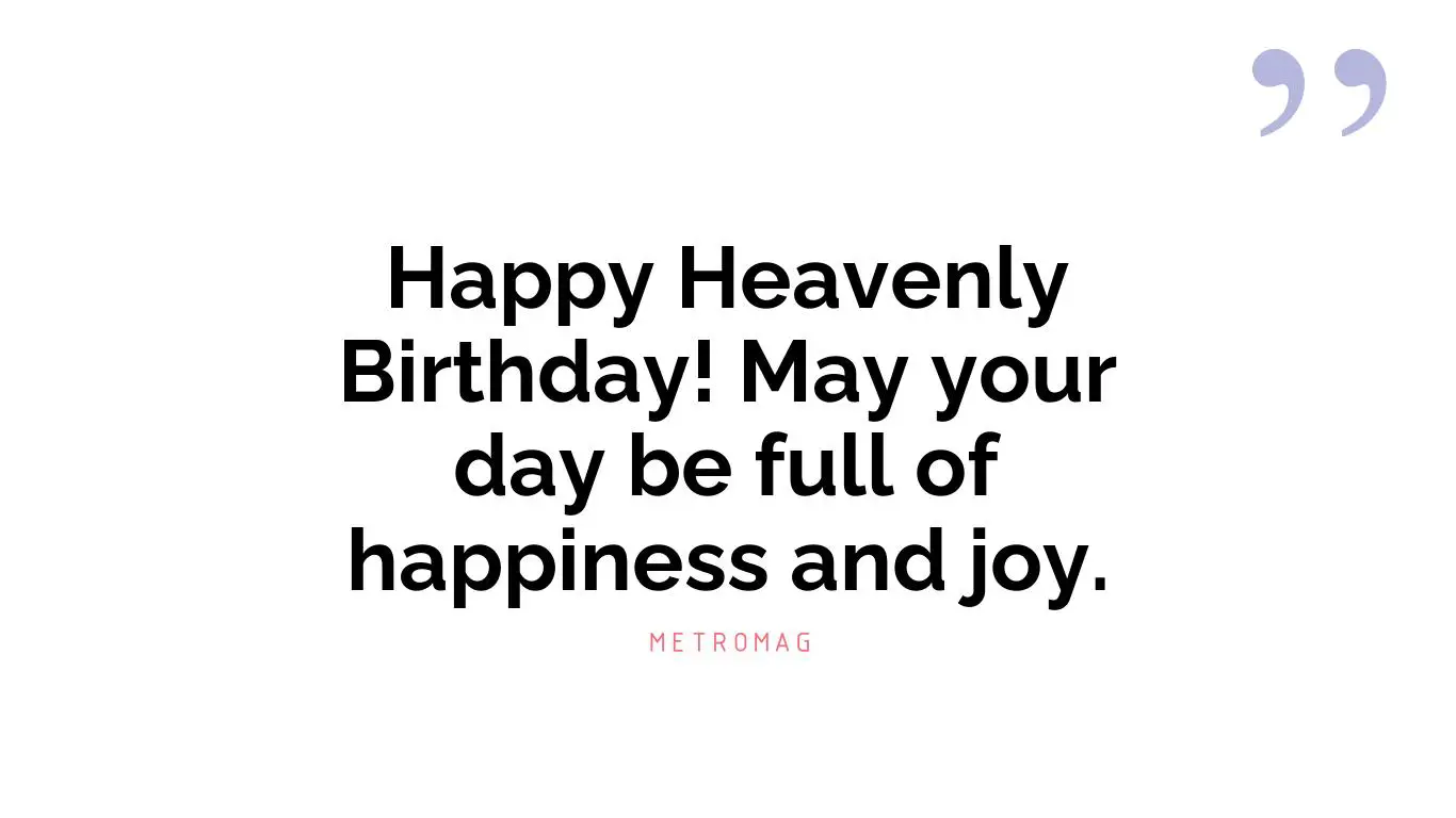 Happy Heavenly Birthday! May your day be full of happiness and joy.