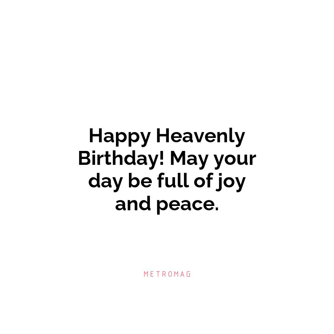 Happy Heavenly Birthday! May your day be full of joy and peace.