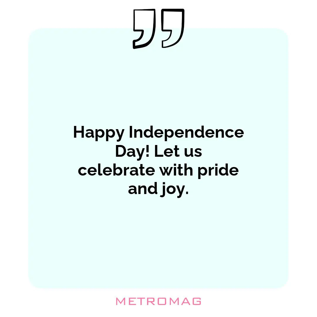 Happy Independence Day! Let us celebrate with pride and joy.