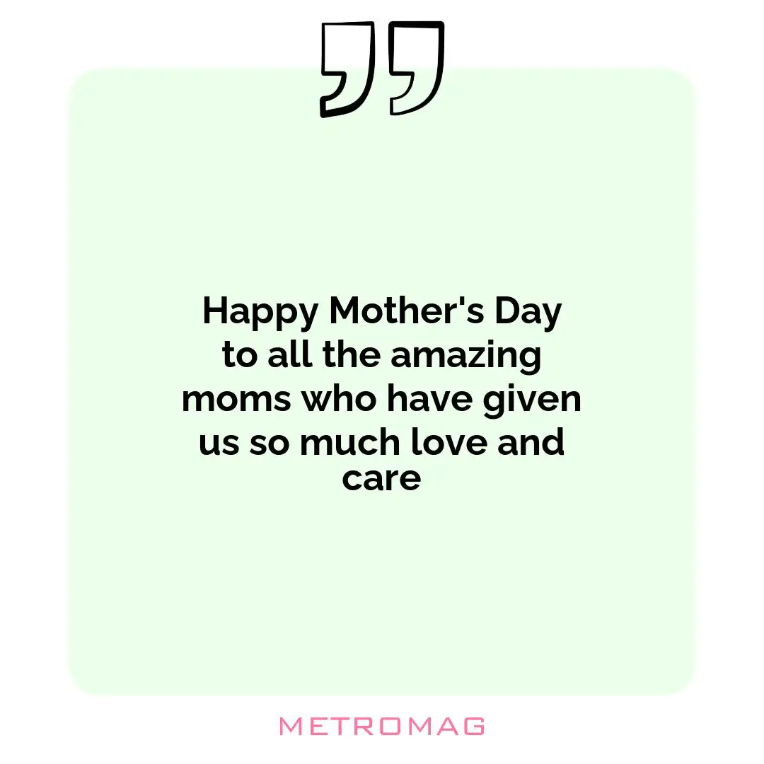 Happy Mother's Day to all the amazing moms who have given us so much love and care