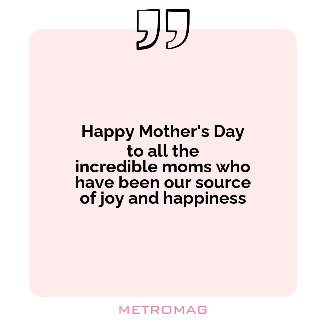 Happy Mother's Day to all the incredible moms who have been our source of joy and happiness