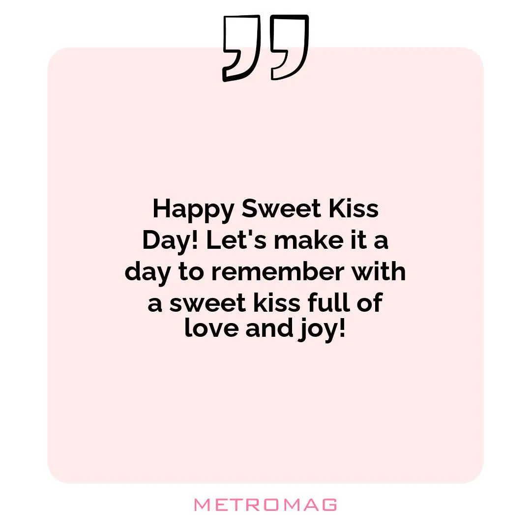 Happy Sweet Kiss Day! Let's make it a day to remember with a sweet kiss full of love and joy!