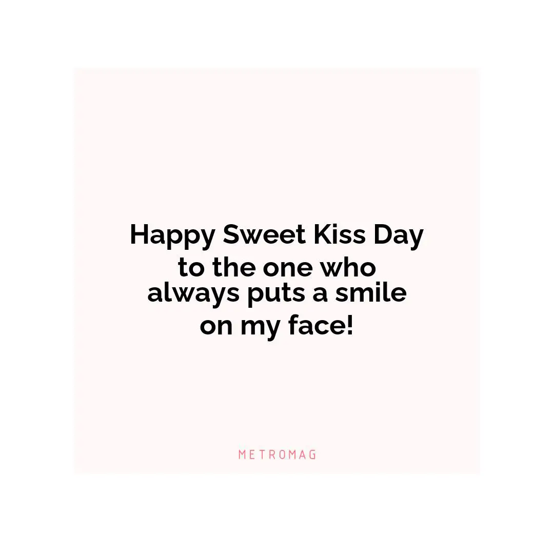 Happy Sweet Kiss Day to the one who always puts a smile on my face!