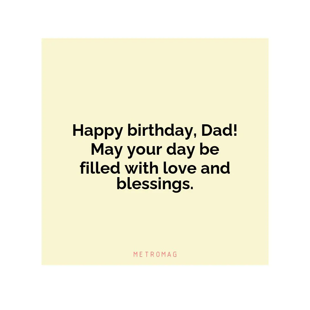 Happy birthday, Dad! May your day be filled with love and blessings.