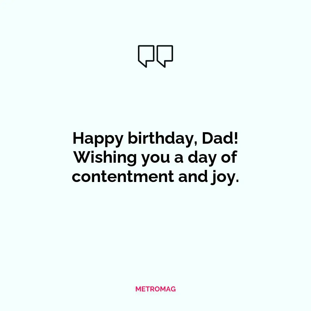 Happy birthday, Dad! Wishing you a day of contentment and joy.