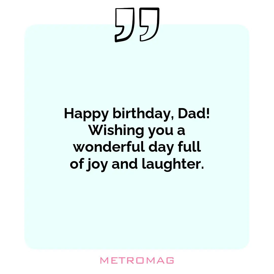 Happy birthday, Dad! Wishing you a wonderful day full of joy and laughter.