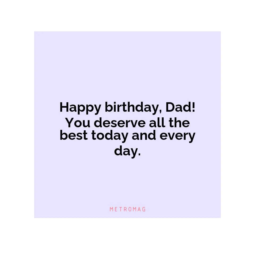 Happy birthday, Dad! You deserve all the best today and every day.
