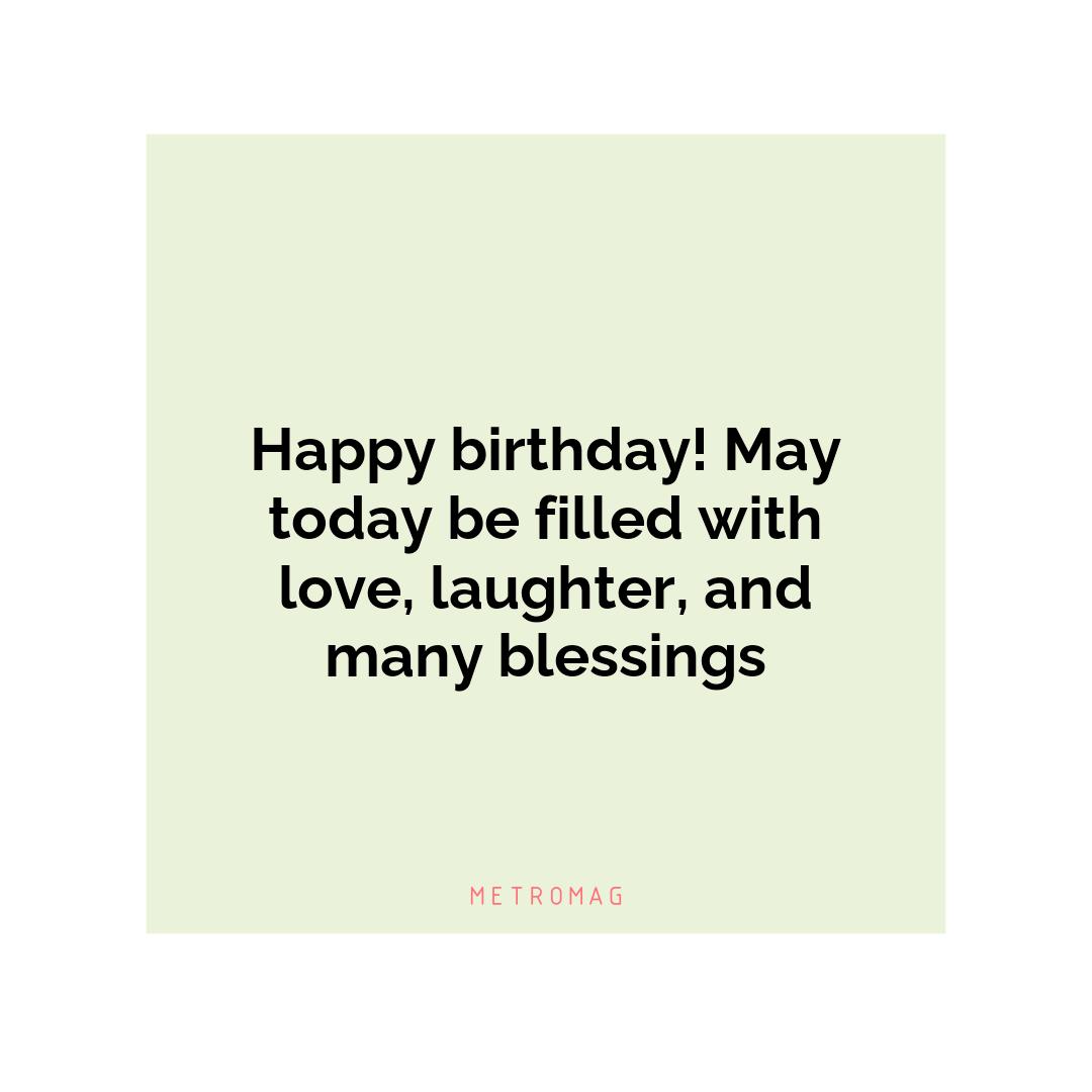 Happy birthday! May today be filled with love, laughter, and many blessings