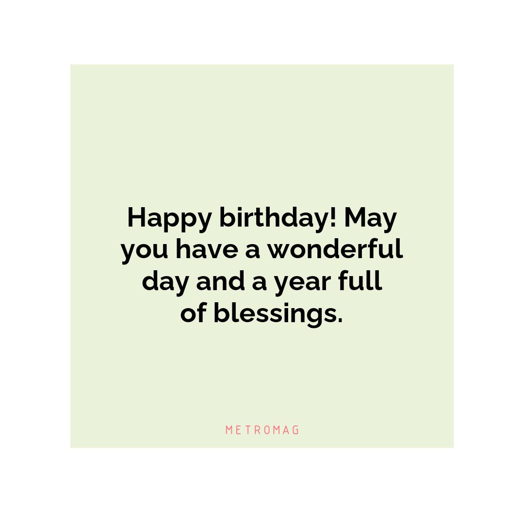 Happy birthday! May you have a wonderful day and a year full of blessings.