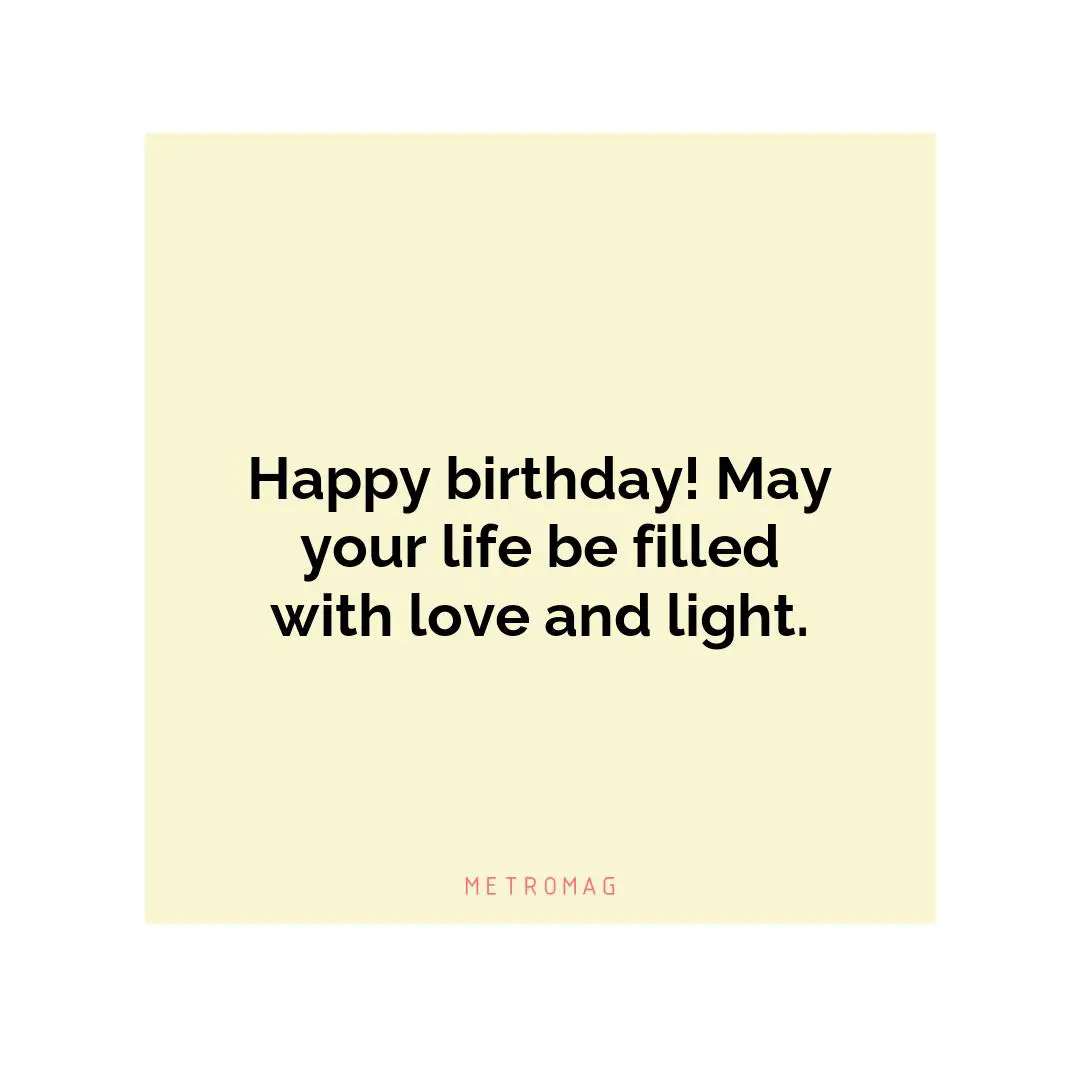 Happy birthday! May your life be filled with love and light.