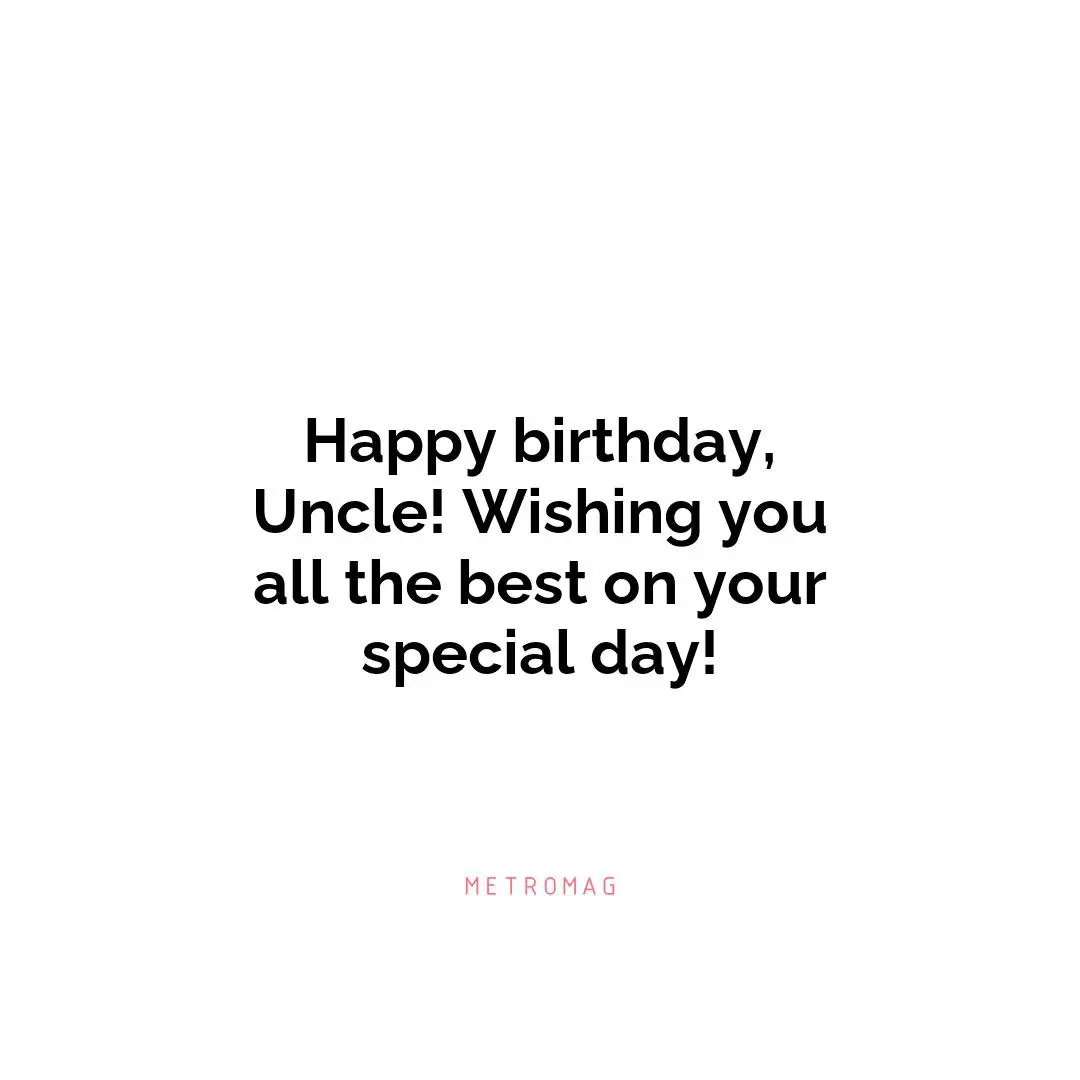 Happy birthday, Uncle! Wishing you all the best on your special day!