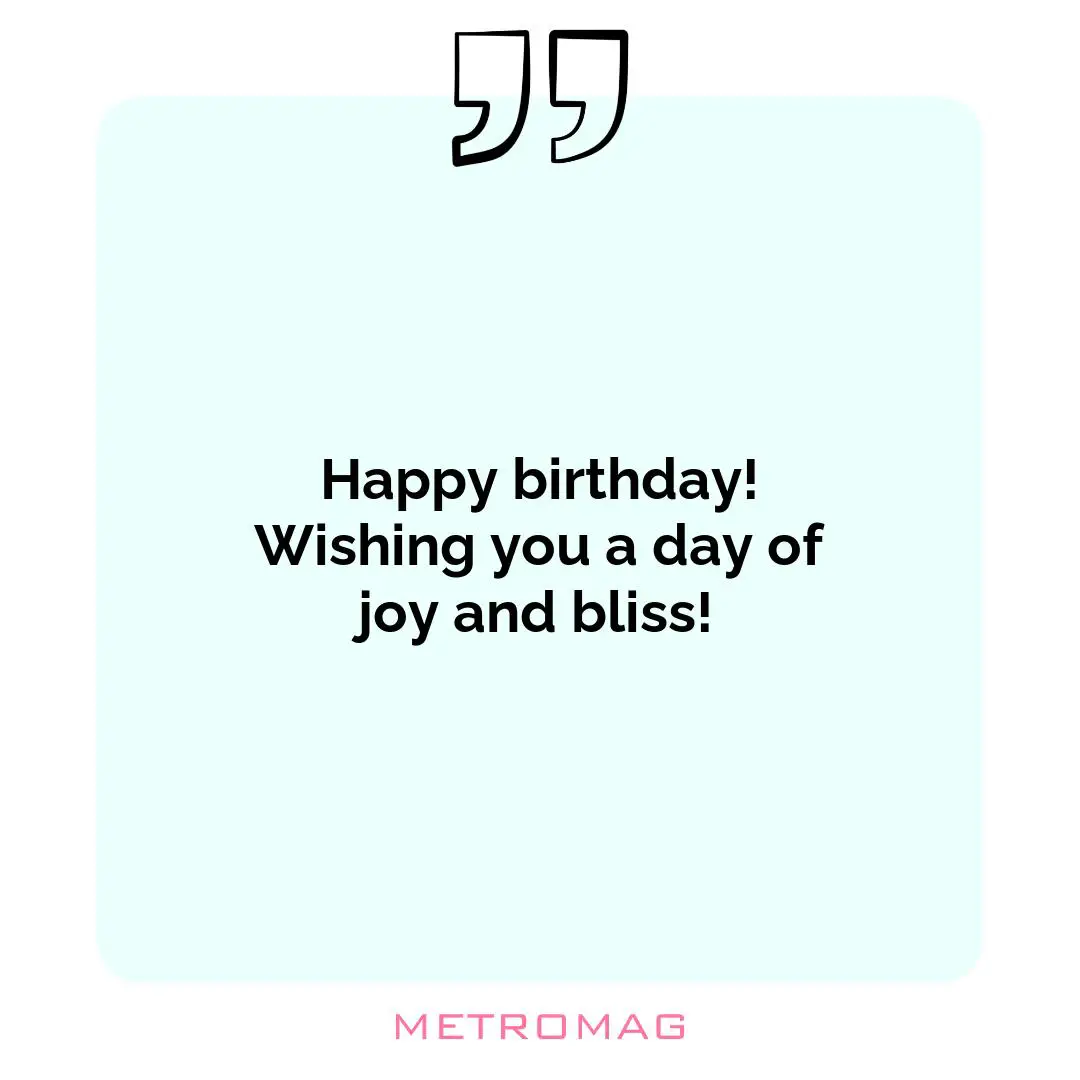 Happy birthday! Wishing you a day of joy and bliss!
