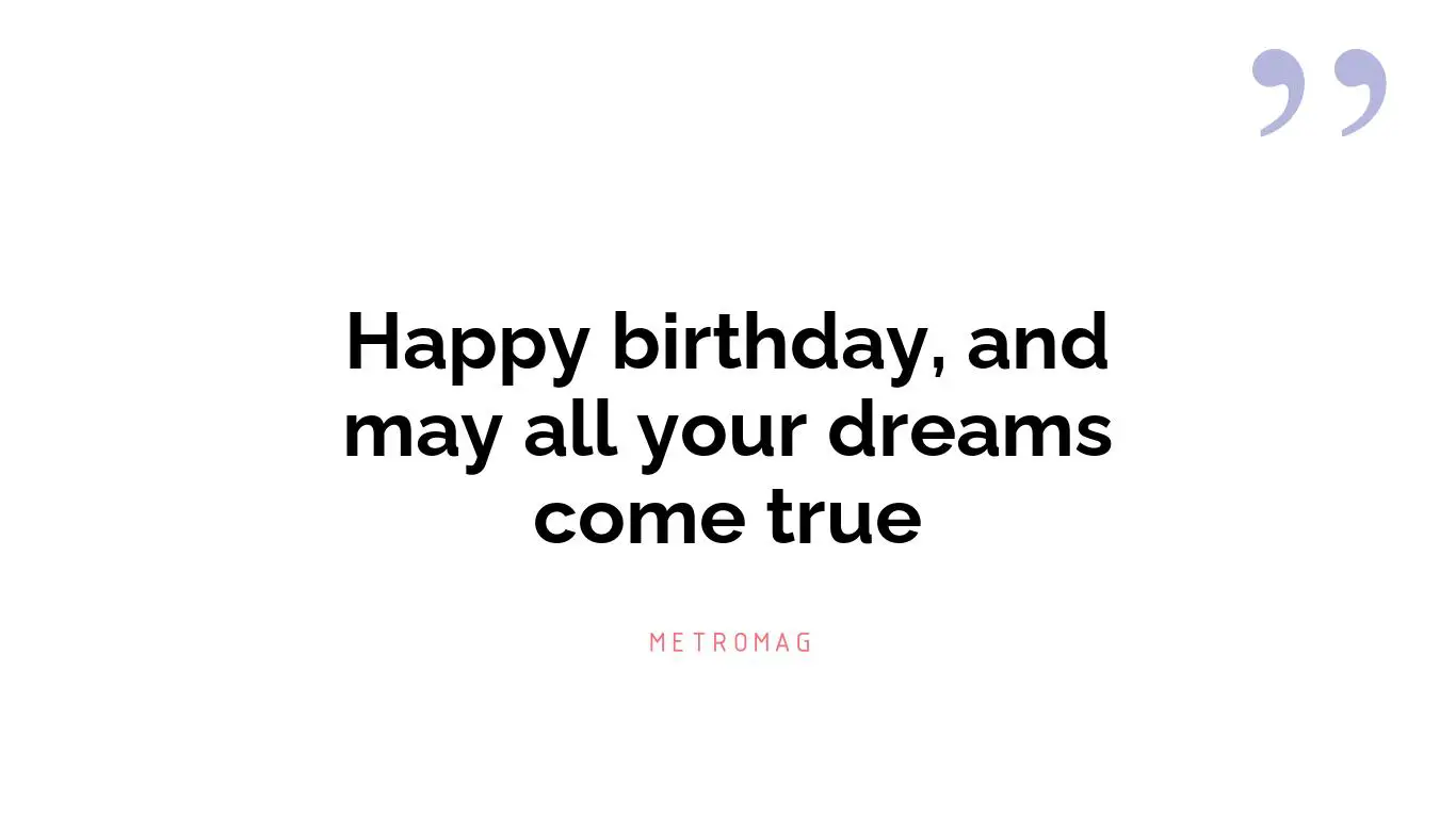 Happy birthday, and may all your dreams come true
