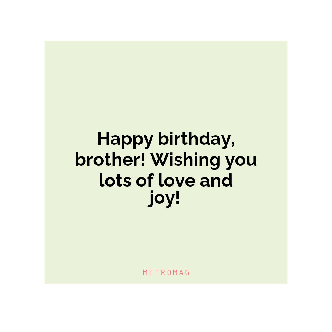 Happy birthday, brother! Wishing you lots of love and joy!