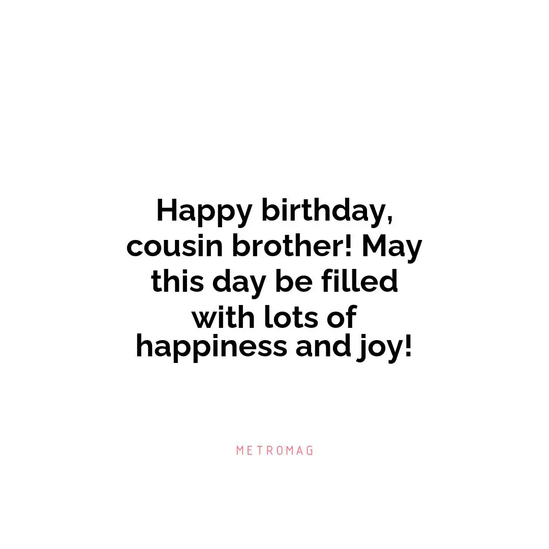 Happy birthday, cousin brother! May this day be filled with lots of happiness and joy!