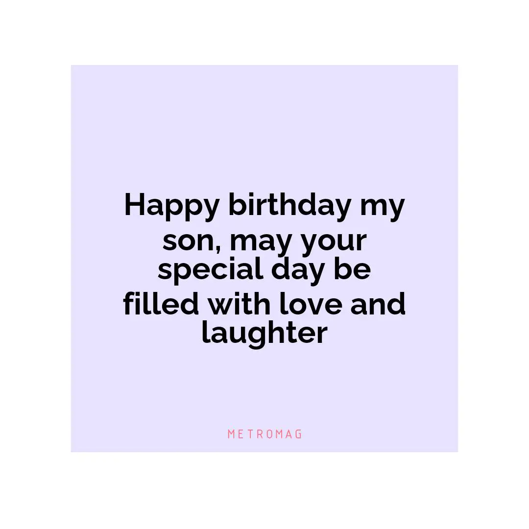 Happy birthday my son, may your special day be filled with love and laughter
