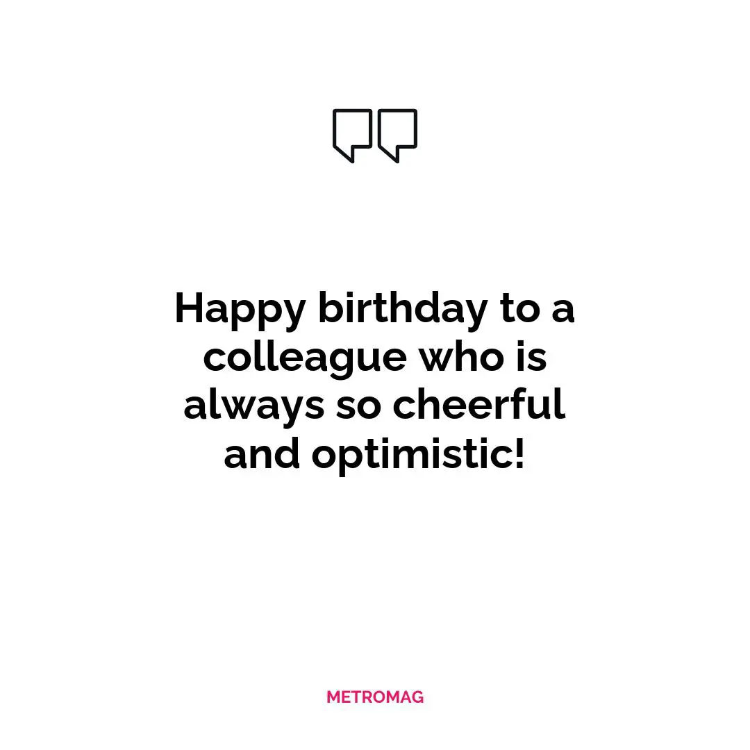 Happy birthday to a colleague who is always so cheerful and optimistic!