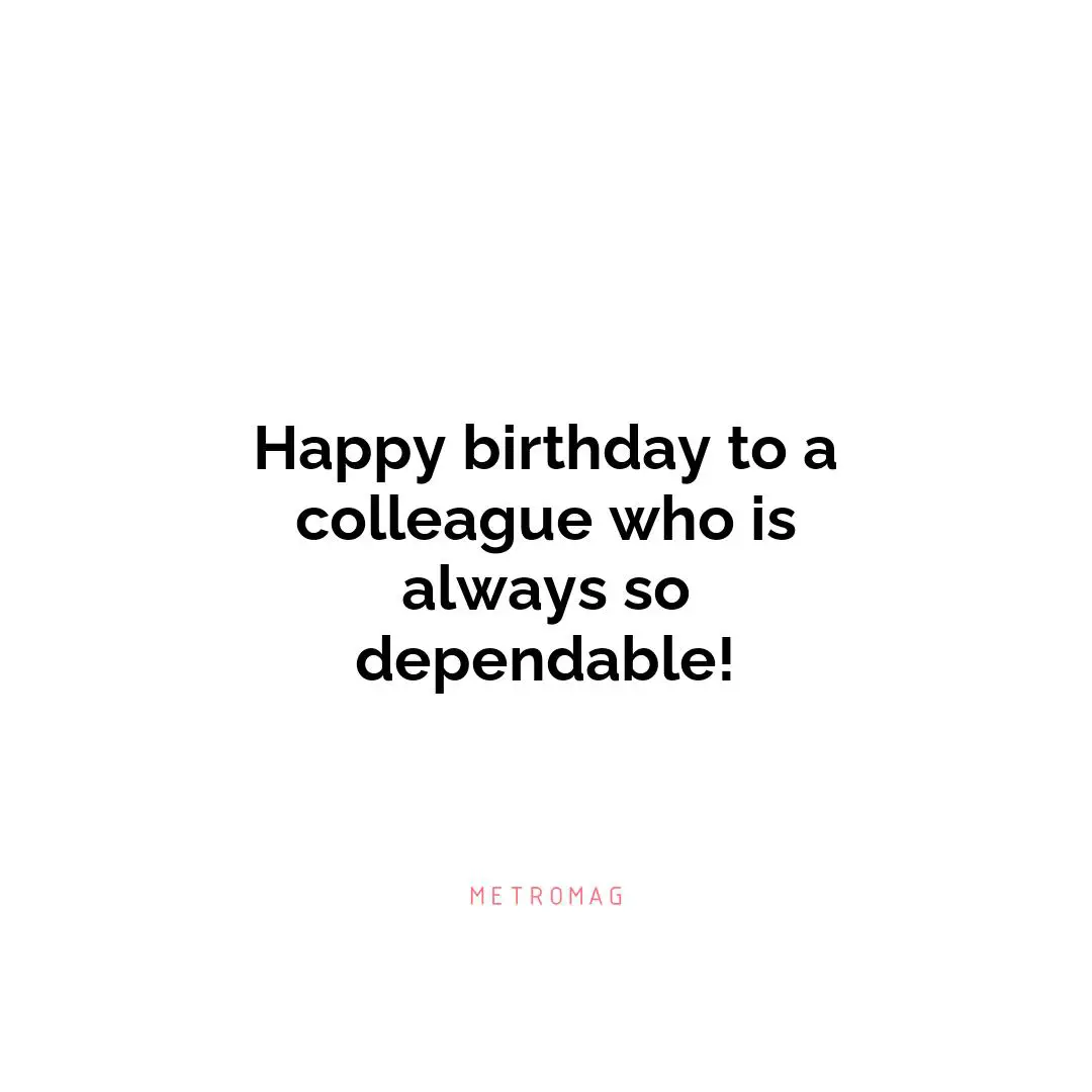 Happy birthday to a colleague who is always so dependable!