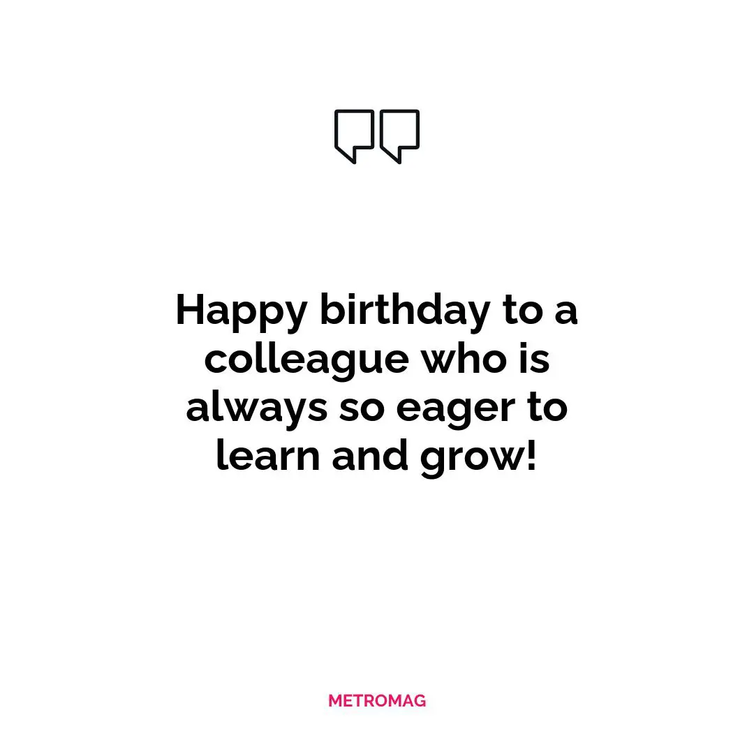 Happy birthday to a colleague who is always so eager to learn and grow!