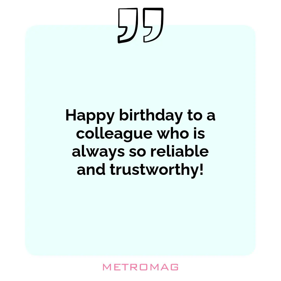Happy birthday to a colleague who is always so reliable and trustworthy!