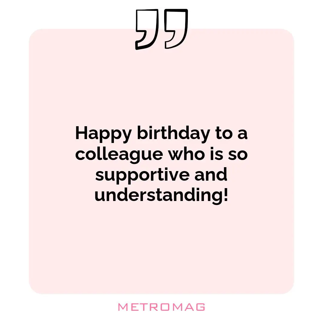 Happy birthday to a colleague who is so supportive and understanding!
