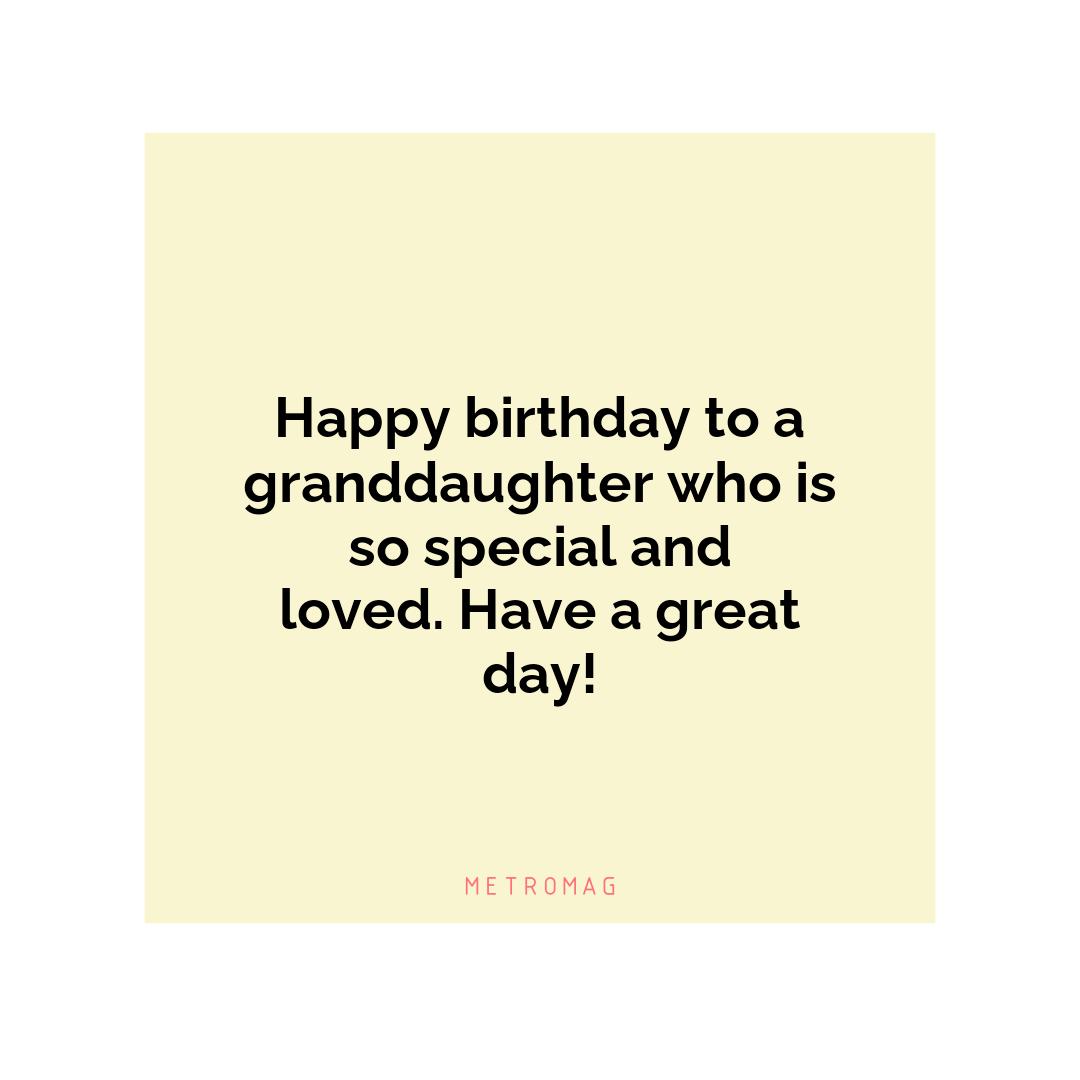 Happy birthday to a granddaughter who is so special and loved. Have a great day!