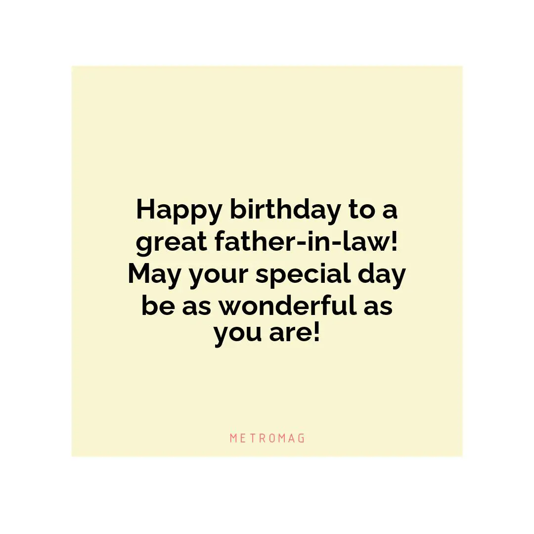 Happy birthday to a great father-in-law! May your special day be as wonderful as you are!