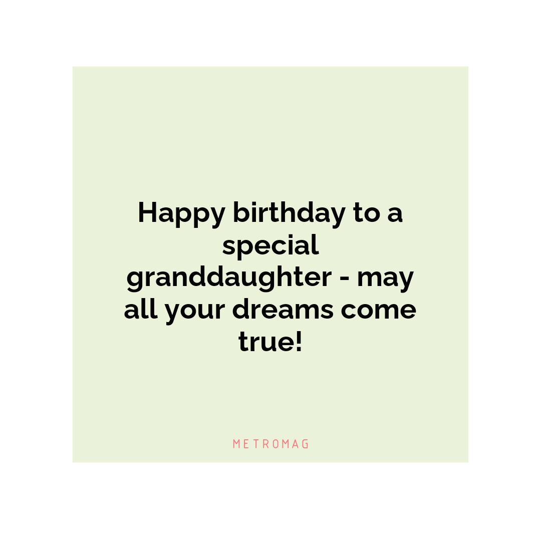 Happy birthday to a special granddaughter - may all your dreams come true!