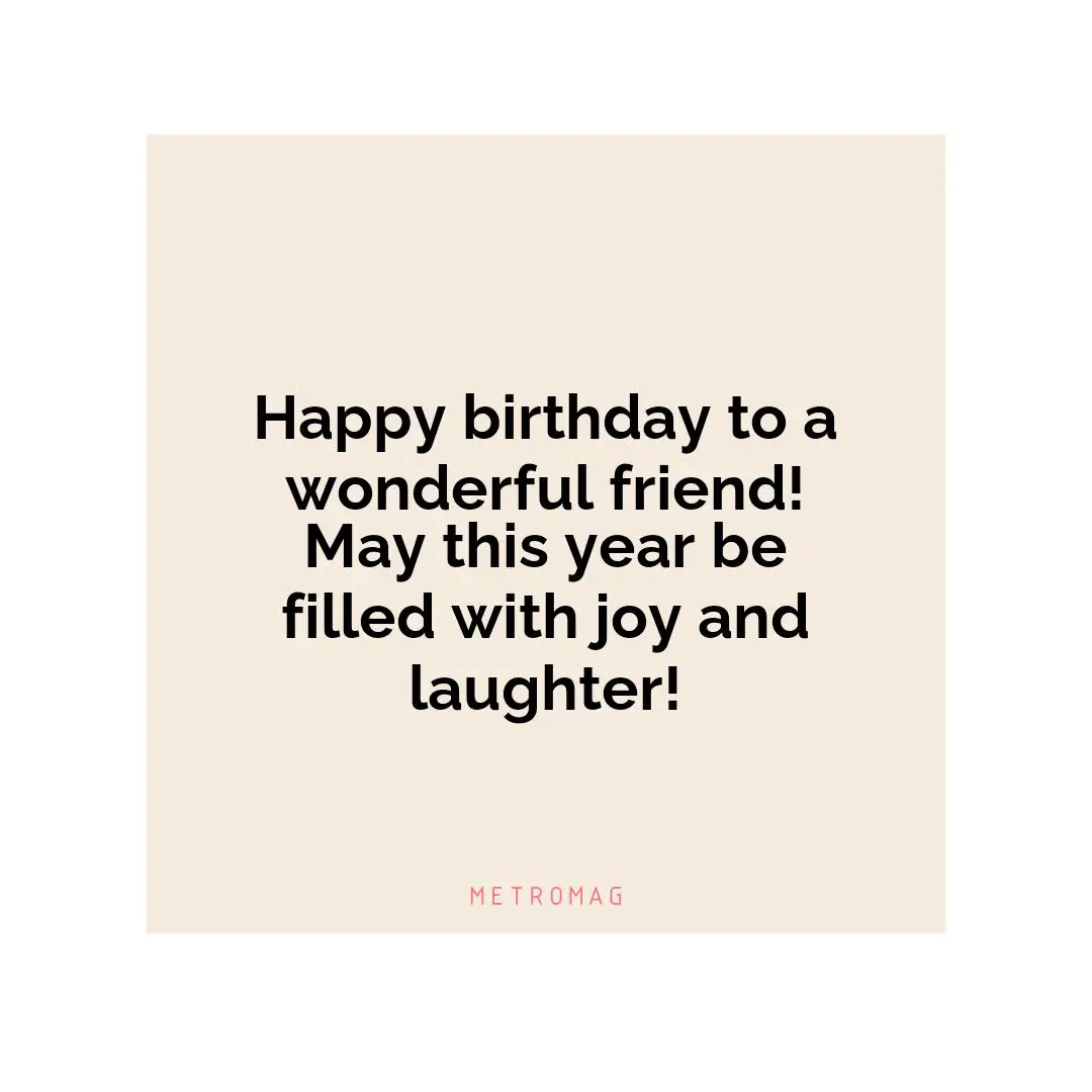Happy birthday to a wonderful friend! May this year be filled with joy and laughter!