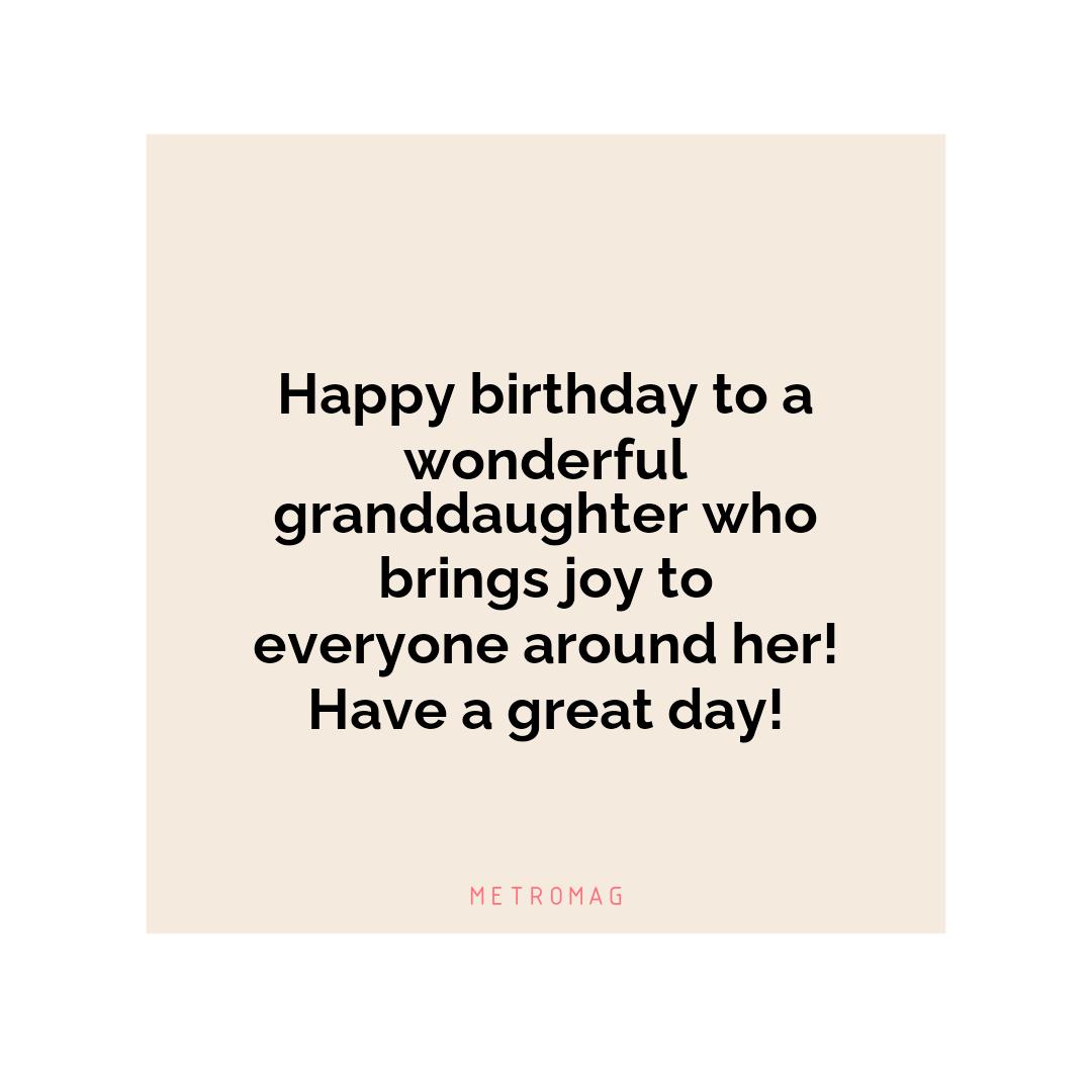 Happy birthday to a wonderful granddaughter who brings joy to everyone around her! Have a great day!