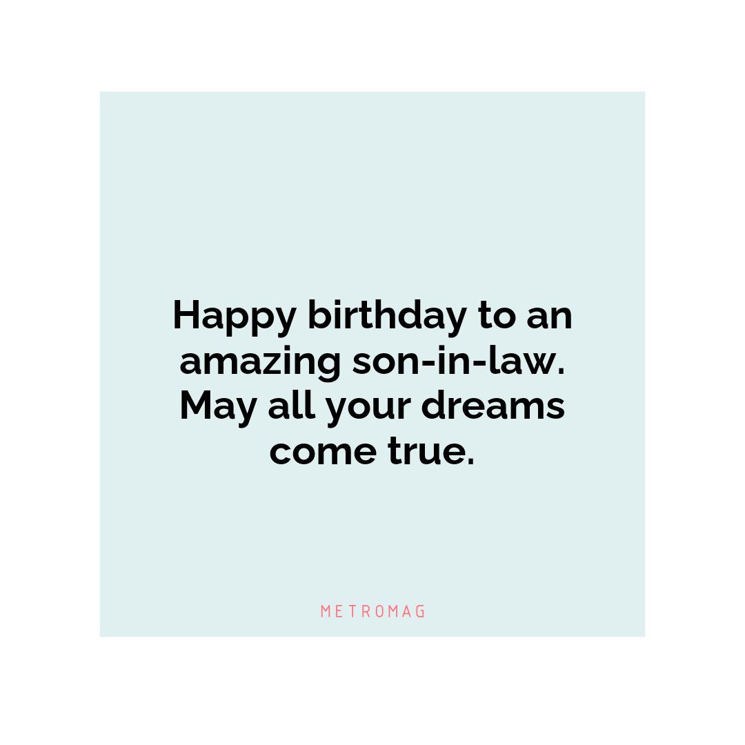 Happy birthday to an amazing son-in-law. May all your dreams come true.