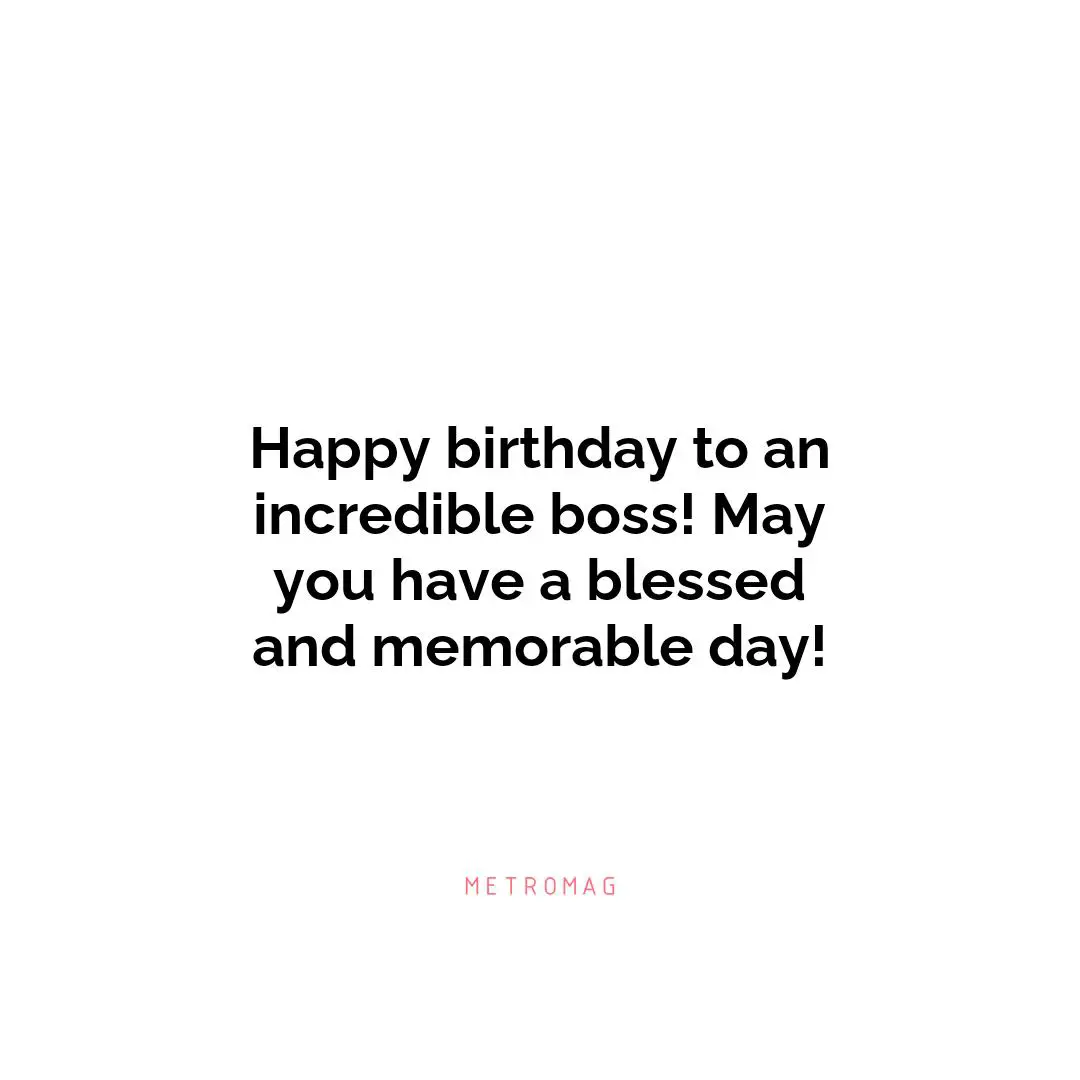 Happy birthday to an incredible boss! May you have a blessed and memorable day!