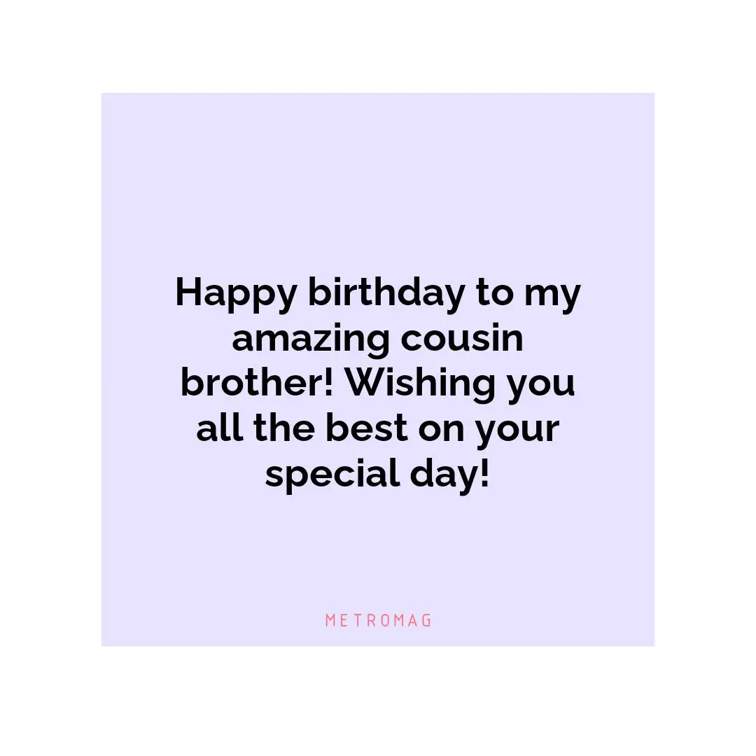 Happy birthday to my amazing cousin brother! Wishing you all the best on your special day!