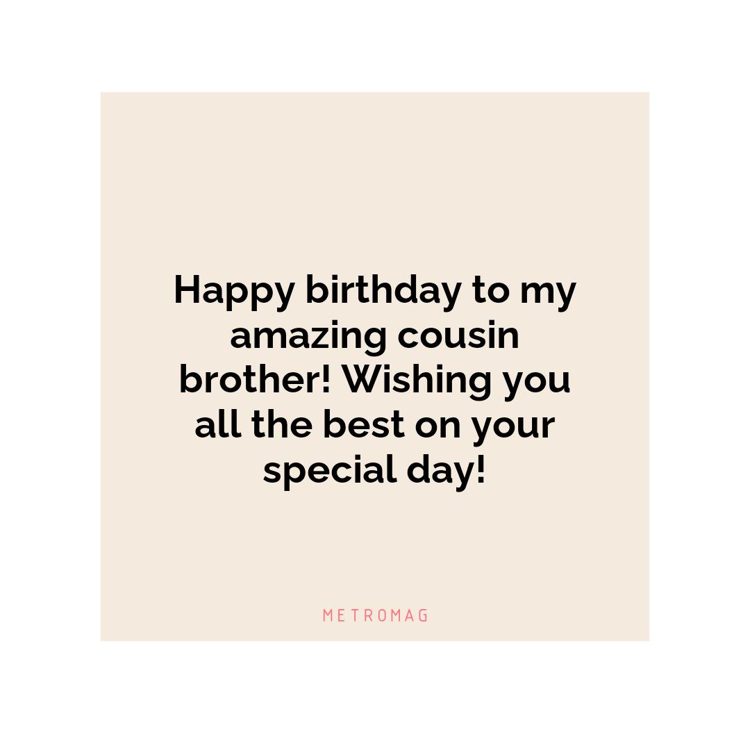 Happy birthday to my amazing cousin brother! Wishing you all the best on your special day!