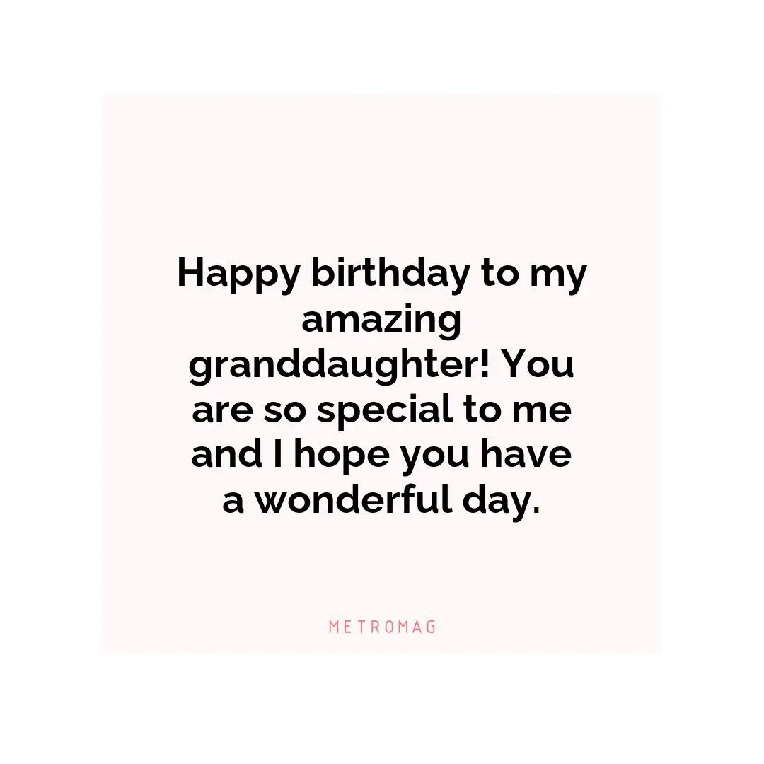 Happy birthday to my amazing granddaughter! You are so special to me and I hope you have a wonderful day.