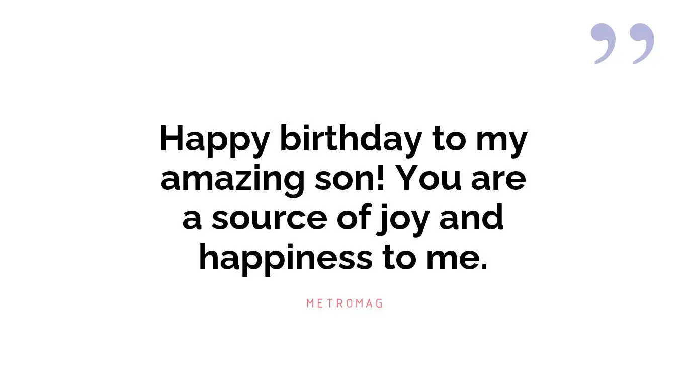 Happy birthday to my amazing son! You are a source of joy and happiness to me.