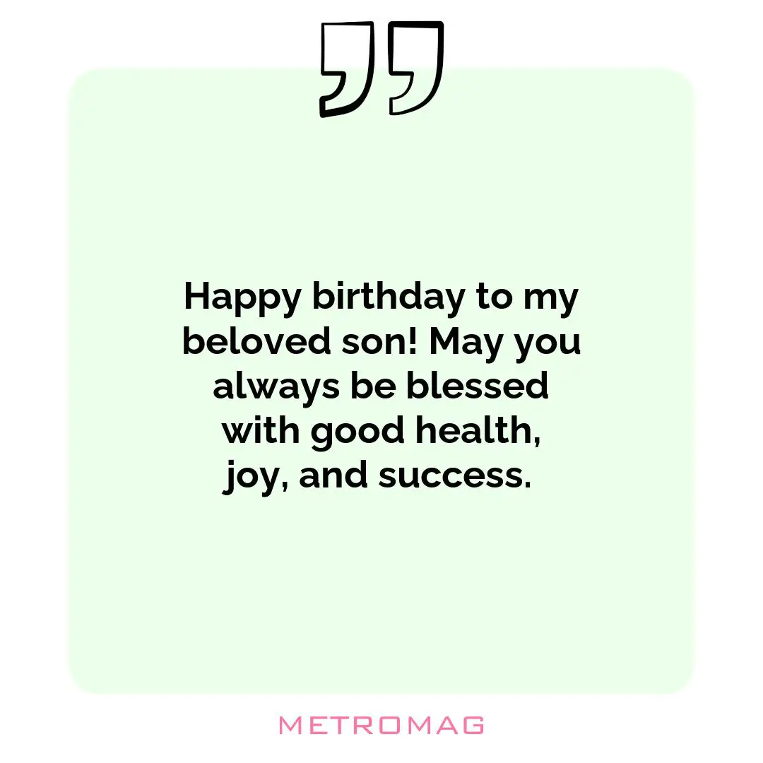 Happy birthday to my beloved son! May you always be blessed with good health, joy, and success.