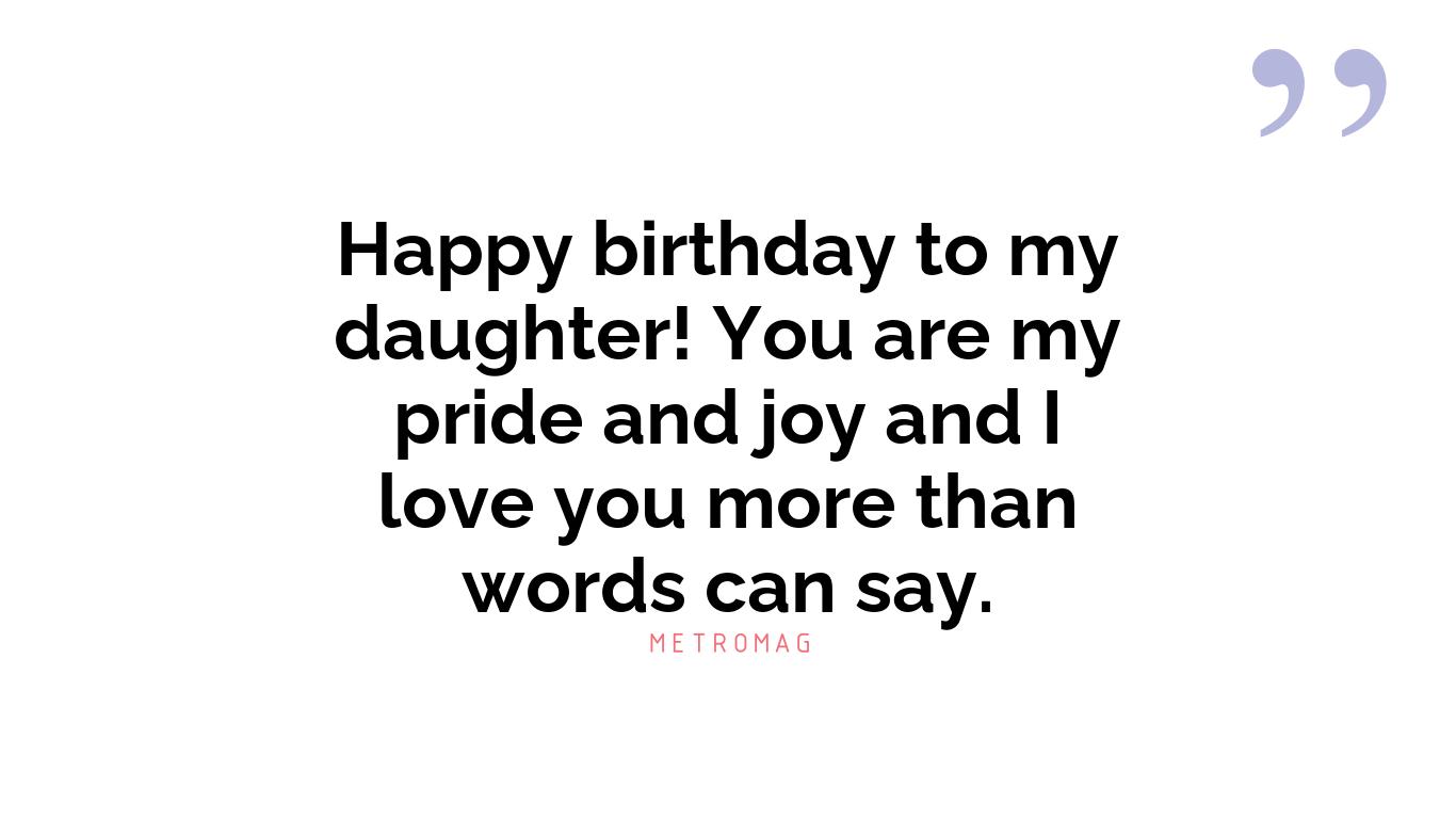 Happy birthday to my daughter! You are my pride and joy and I love you more than words can say.