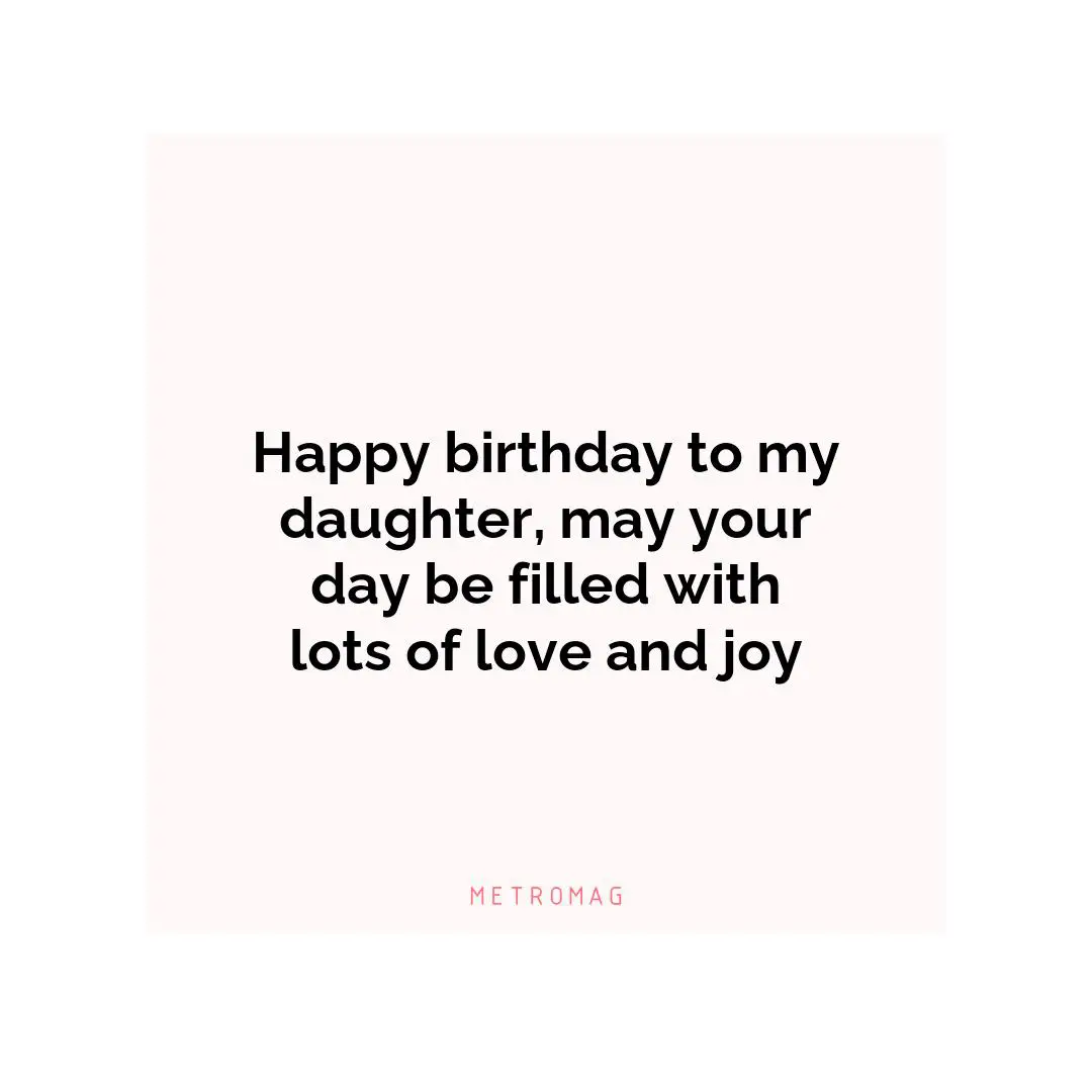 Happy birthday to my daughter, may your day be filled with lots of love and joy