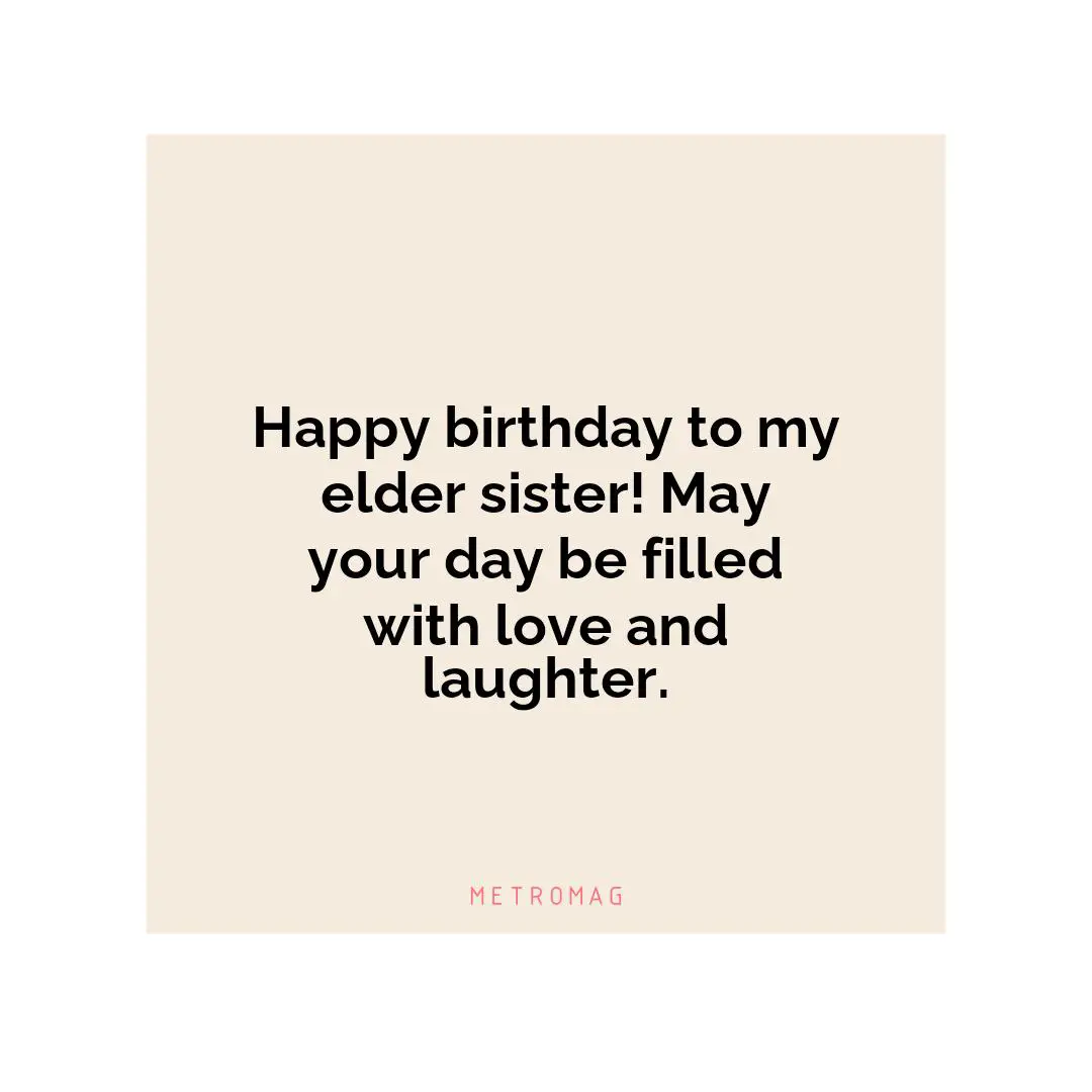 Happy birthday to my elder sister! May your day be filled with love and laughter.