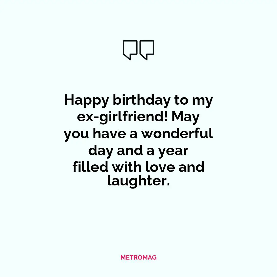 Happy birthday to my ex-girlfriend! May you have a wonderful day and a year filled with love and laughter.