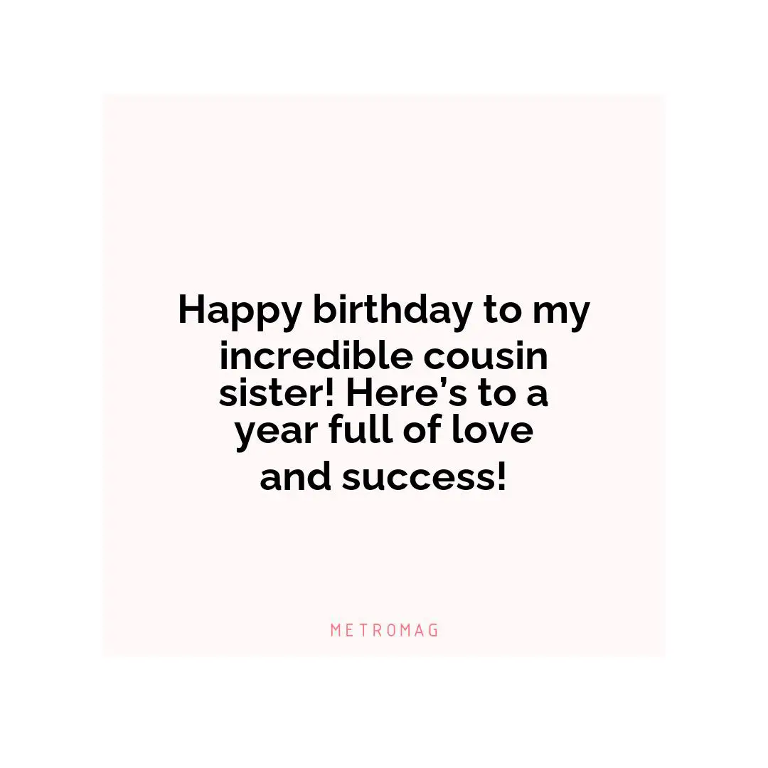 Happy birthday to my incredible cousin sister! Here’s to a year full of love and success!