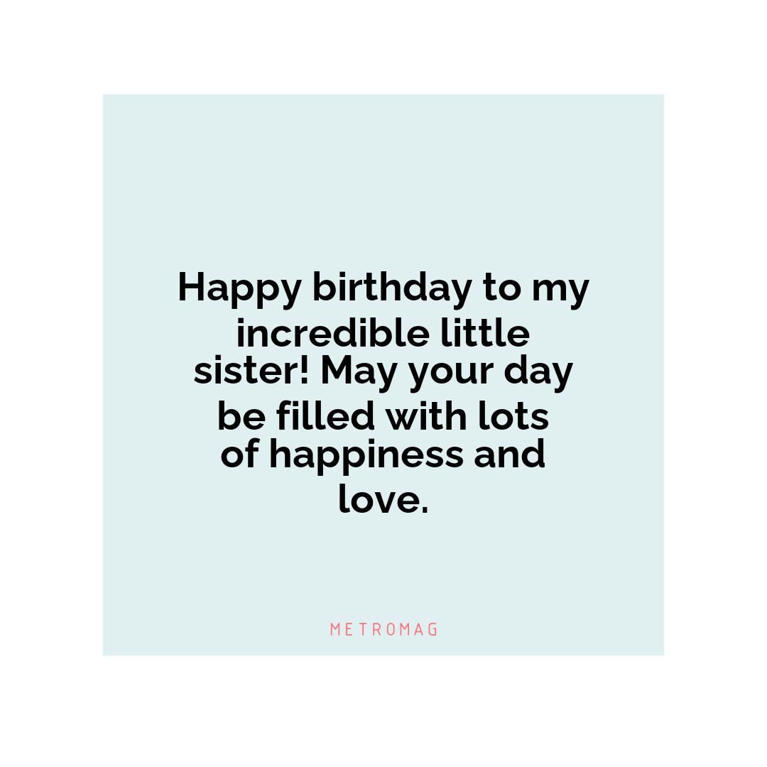 Happy birthday to my incredible little sister! May your day be filled with lots of happiness and love.