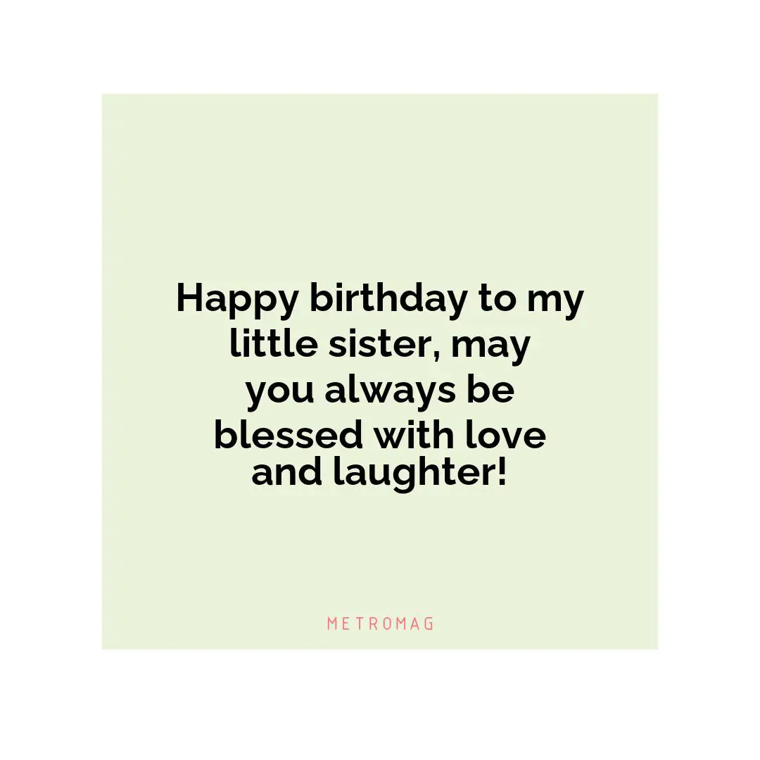 Happy birthday to my little sister, may you always be blessed with love and laughter!