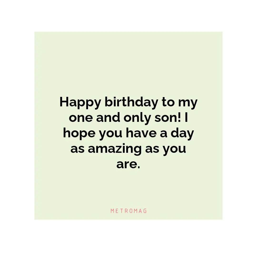 Happy birthday to my one and only son! I hope you have a day as amazing as you are.