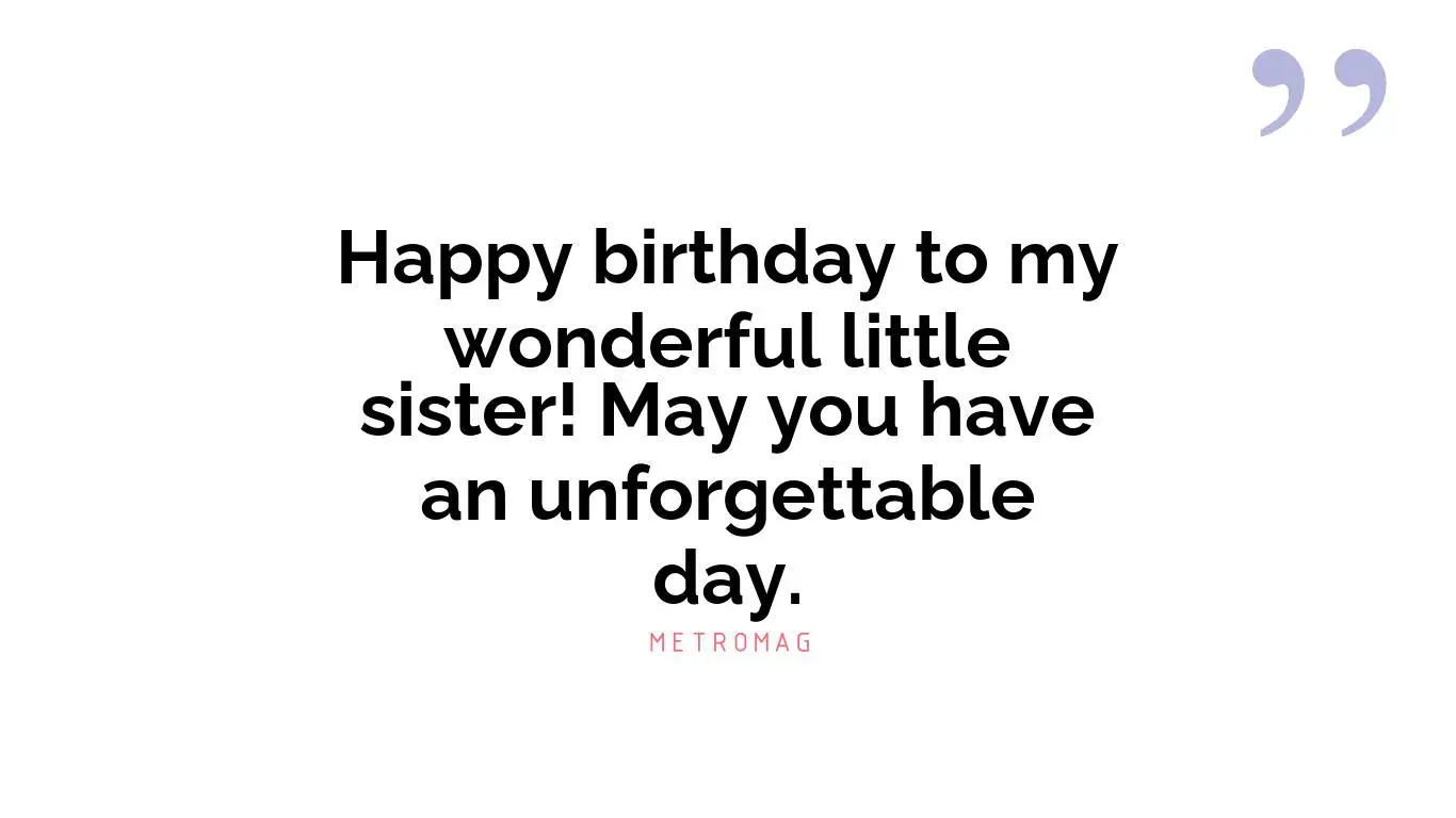 Happy birthday to my wonderful little sister! May you have an unforgettable day.