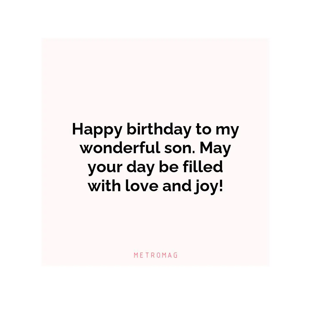 Happy birthday to my wonderful son. May your day be filled with love and joy!