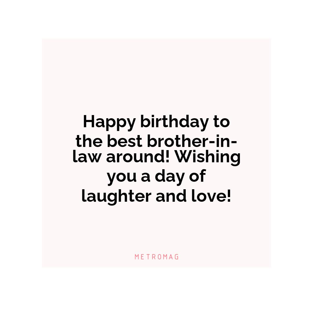 Happy birthday to the best brother-in-law around! Wishing you a day of laughter and love!