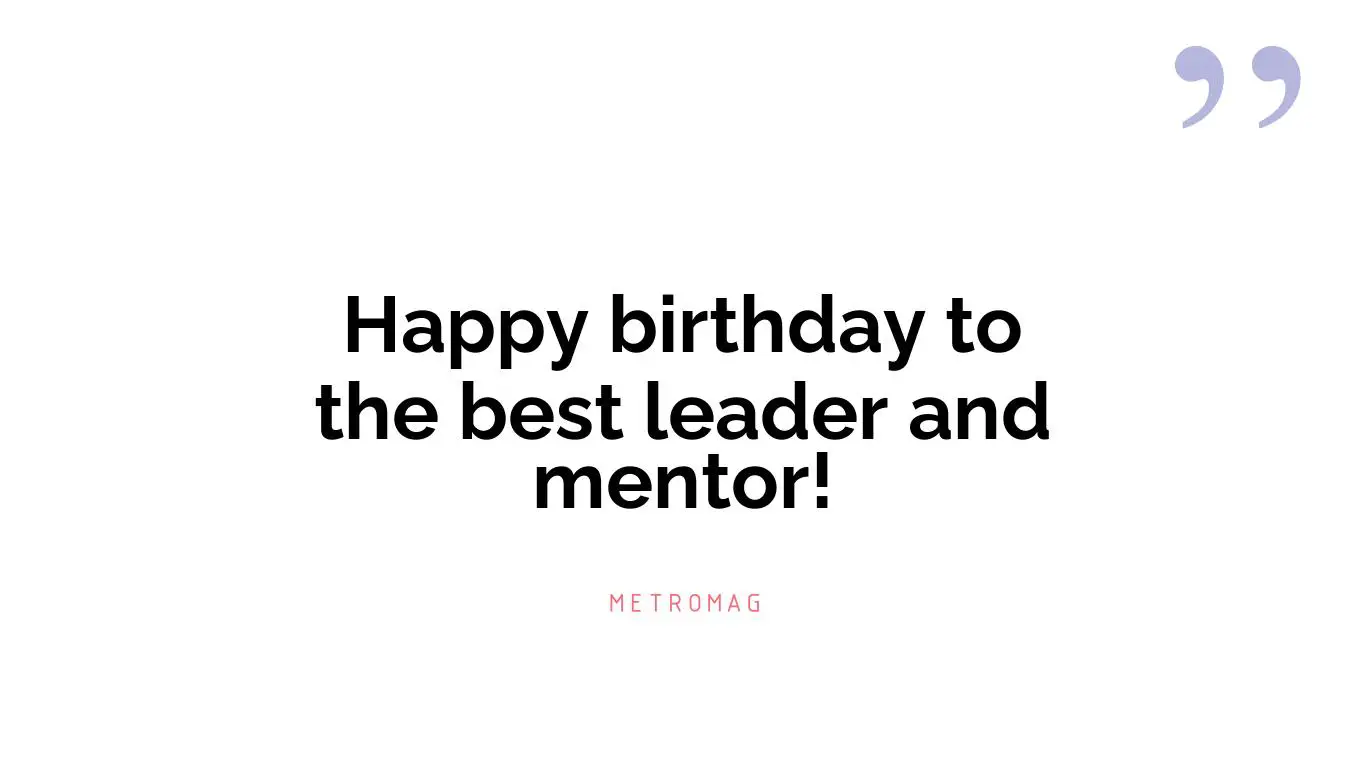 Happy birthday to the best leader and mentor!
